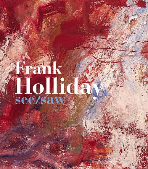 Frank Holliday. See/Saw. Ediz. illustrata di Carter Ratcliff edito da Cambi