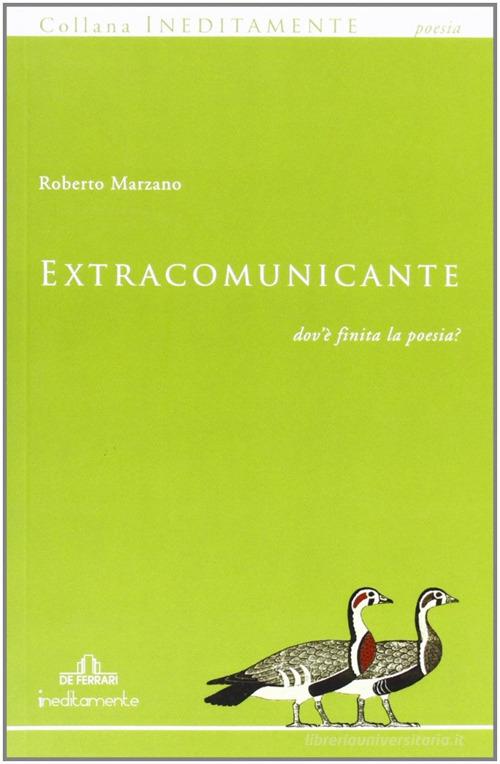 Extracomunicante. Dov'è finita la poesia? di Roberto Marzano edito da De Ferrari