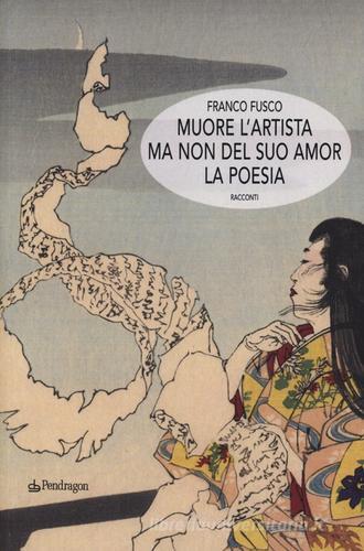 Muore l'artista ma non del suo amor la poesia di Gianfranco Fusco edito da Pendragon