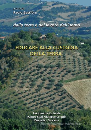 Educare alla custodia della terra. Atti del Convegno (13 ottobre 2013) edito da Andrea Livi Editore