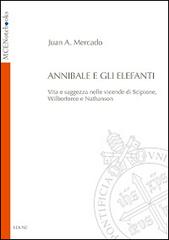 Annibale e gli elefanti. Vita e saggezza nelle vicende di Scipione, Wilberforce e Nathanson di Juan Andrés Mercado edito da Edusc