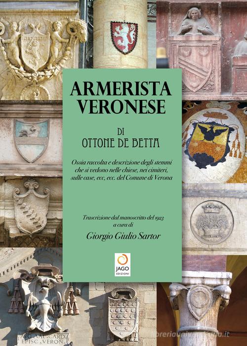 Armerista veronese di Ottone De Betta, Giorgio G. Sartor edito da Jago