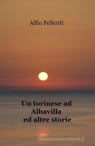 Un torinese ad Albavilla ed altre storie di Alfio Pelleriti edito da ilmiolibro self publishing