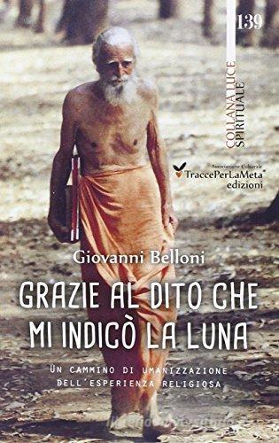 Grazie al dito che mi indicò la luna. Un cammino di umanizzazione dell'esperienza religiosa di Giovanni Belloni edito da Ass. Cult. TraccePerLaMeta