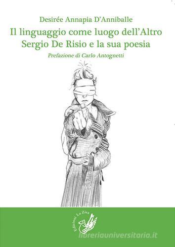 Il linguaggio come luogo dell'altro. Sergio De Risio e la sua poesia di Desirée A. D'Anniballe edito da La Zisa
