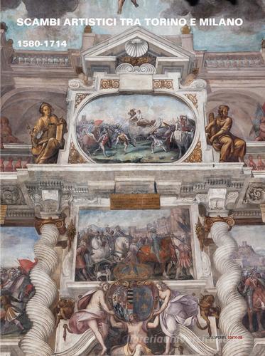 Scambi artistici tra Torino e Milano 1580-1714 edito da Scalpendi