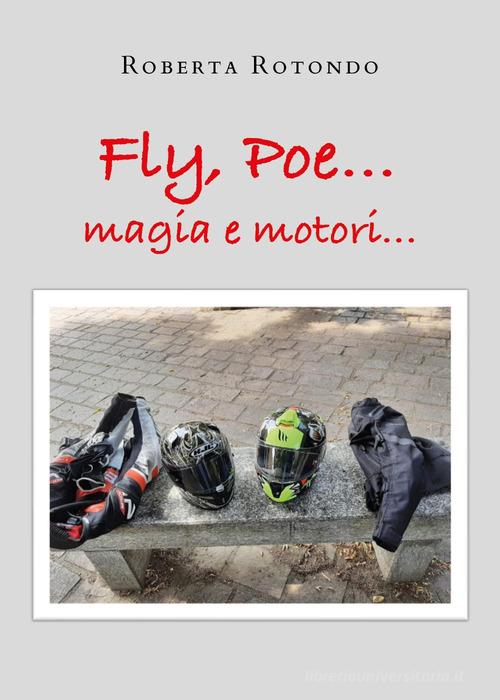Fly, Poe... Magia e motori... di Roberta Rotondo edito da Youcanprint