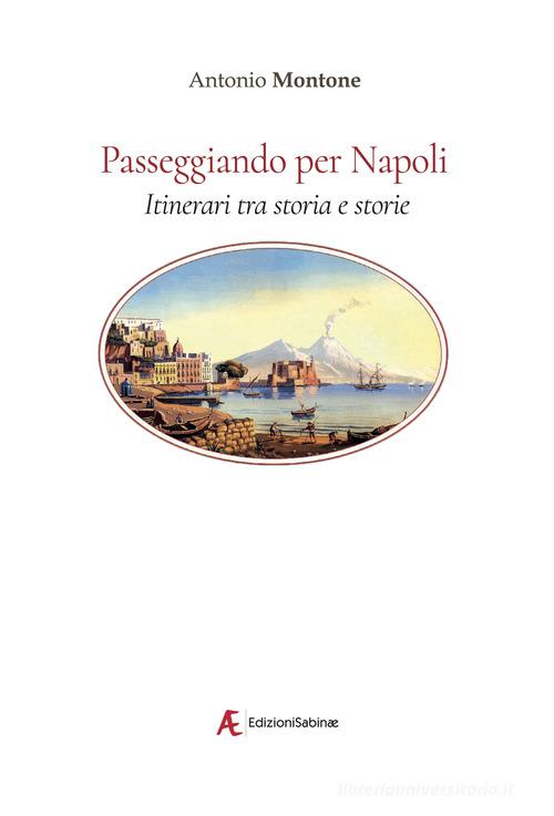 Passeggiando per Napoli. Itinerari tra storia e storie di Antonio Montone edito da Edizioni Sabinae