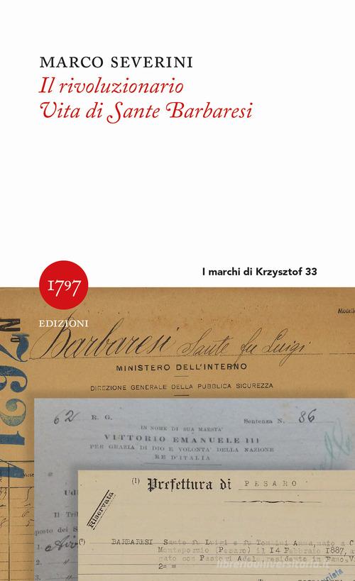 Il rivoluzionario. Vita di Sante Barbaresi di Marco Severini edito da Millesettecentonovantasette Edizioni