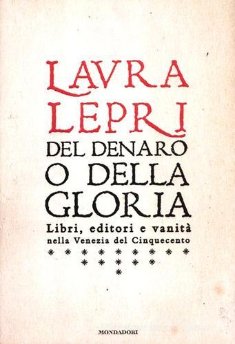 Del denaro o della gloria. Libri, editori e vanità nella Venezia del Cinquecento di Laura Lepri edito da Mondadori