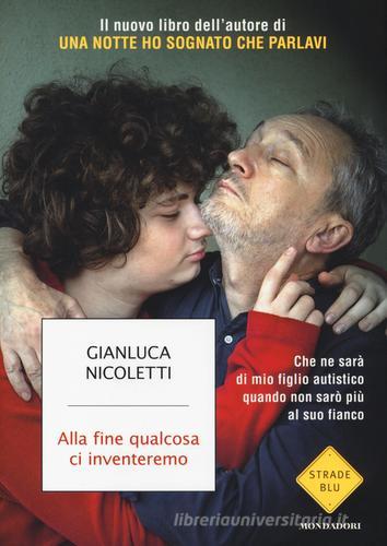 Alla fine qualcosa ci inventeremo di Gianluca Nicoletti edito da Mondadori