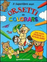 Il superlibro degli orsetti da colorare edito da Dami Editore