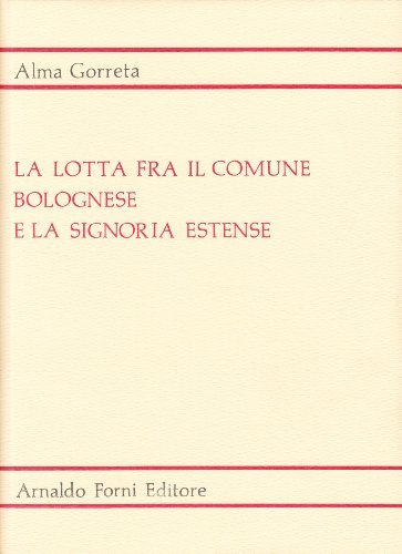 La lotta tra il Comune bolognese e la Signoria estense (1293-1303) (rist. anast. 1906) di Alma Gorreta edito da Forni