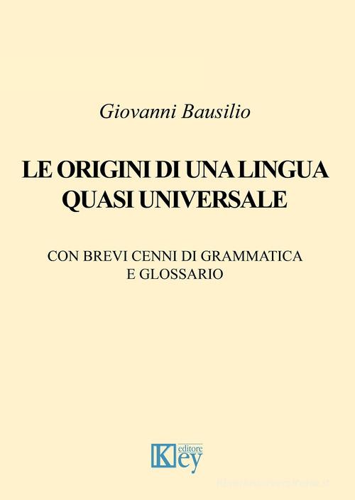Le origini di una lingua quasi universale di Giovanni Bausilio edito da Key Editore