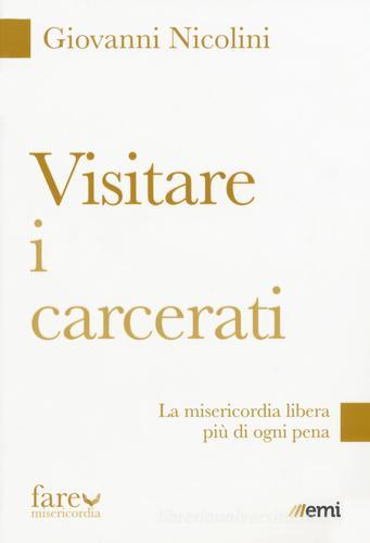 Visitare i carcerati. La misericordia libera più di ogni pena di Giovanni Nicolini edito da EMI