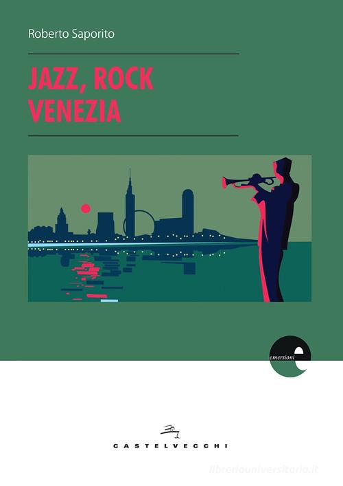 Jazz, rock, Venezia di Roberto Saporito edito da Castelvecchi