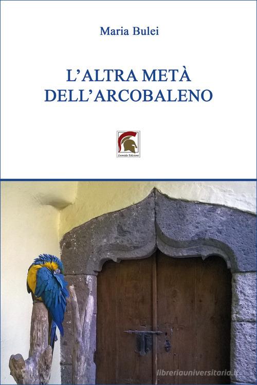Libro L'altra metà dell'arcobaleno di Maria Bulei Narrativa di Leonida