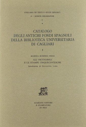 Catalogo degli antichi fondi spagnoli della Biblioteca universitaria di Cagliari. Gli incunaboli e le stampe cinquecentesche di Marina Romero Frías edito da Giardini