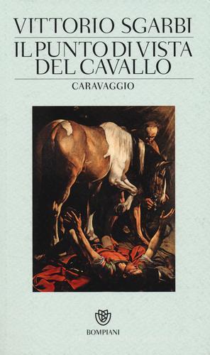 Il punto di vista del cavallo. Caravaggio. Ediz. illustrata di Vittorio Sgarbi edito da Bompiani