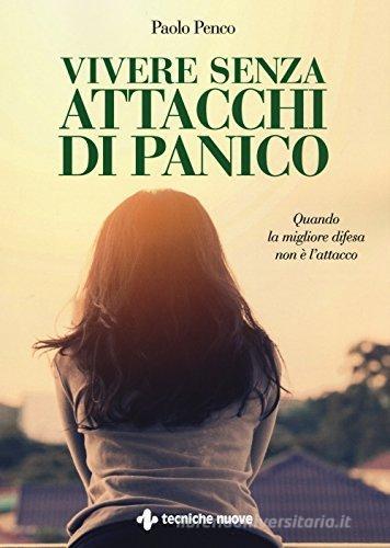 Vivere senza attacchi di panico di Paolo Penco edito da Tecniche Nuove