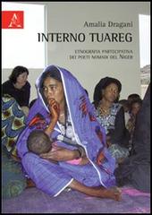 Interno tuareg. Etnografia partecipativa dei poeti nomadi del Niger di Amalia Dragani edito da Aracne