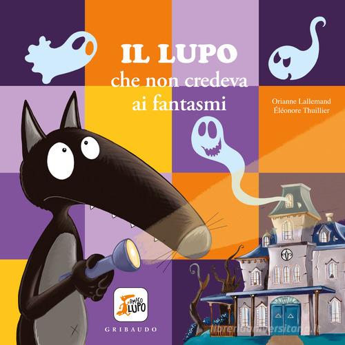 Lupo che non credeva ai fantasmi. Amico lupo. Ediz. a colori di Orianne Lallemand edito da Gribaudo