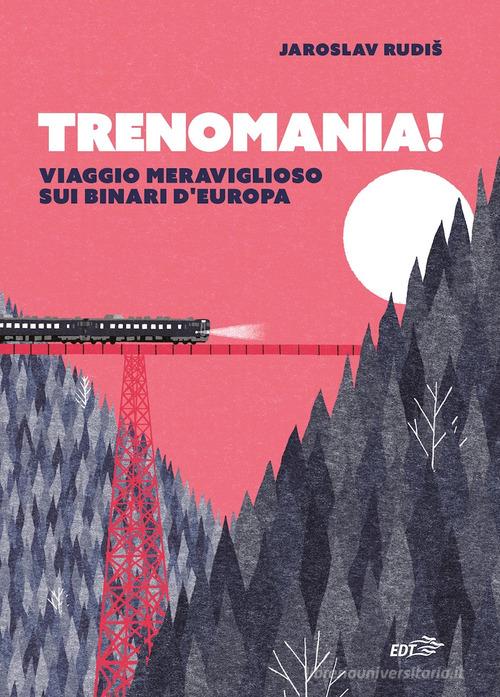 Trenomania! Viaggio meraviglioso sui binari d'Europa di Jaroslav Rudis edito da EDT