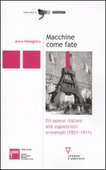 Macchine come fate. Gli operai italiani alle esposizioni universali (1851-1911) di Anna Pellegrino edito da Guerini e Associati