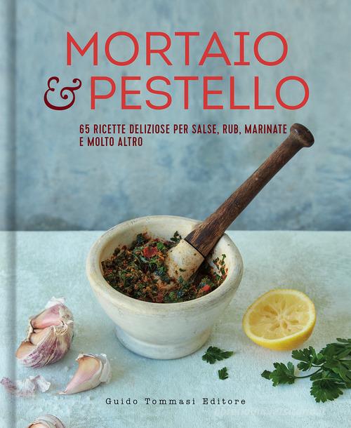 Mortaio & pestello. 65 ricette deliziose per salse, rub, marinate e molto altro edito da Guido Tommasi Editore-Datanova