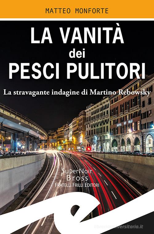 La vanità dei pesci pulitori. La stravagante indagine di Martino Rebowsky di Matteo Monforte edito da Frilli