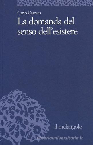 La domanda del senso dell'esistere di Carlo Carrara edito da Il Nuovo Melangolo