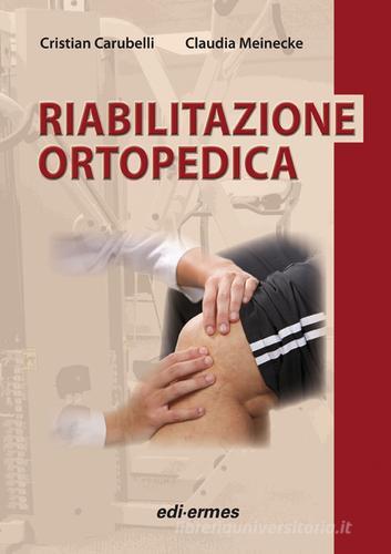 Riabilitazione ortopedica di Cristian Carubelli, Claudia Meinecke edito da Edi. Ermes