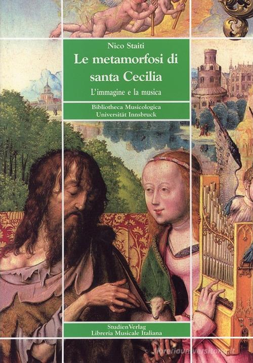 Le metamorfosi di santa Cecilia. L'immagine e la musica di Nico Staiti edito da LIM