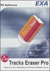 Tracks Eraser Pro. Cancella tutte le tracce delle tue attività in internet e sul Pc. CD-ROM edito da EXA Media