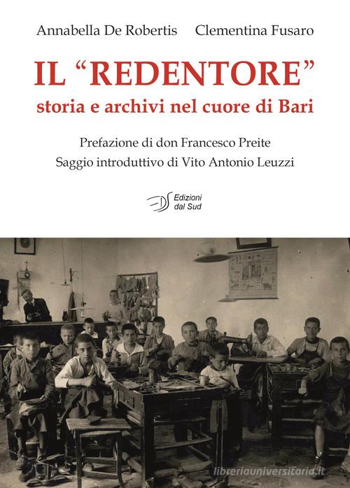 Il «Redentore». Storia e archivi nel cuore di Bari di Annabella De Robertis, Clementina Fusaro edito da Edizioni Dal Sud