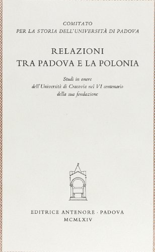 Relazioni tra Padova e la Polonia. Studi in onore dell'Università di Cracovia nel 6º centenario della sua fondazione edito da Antenore
