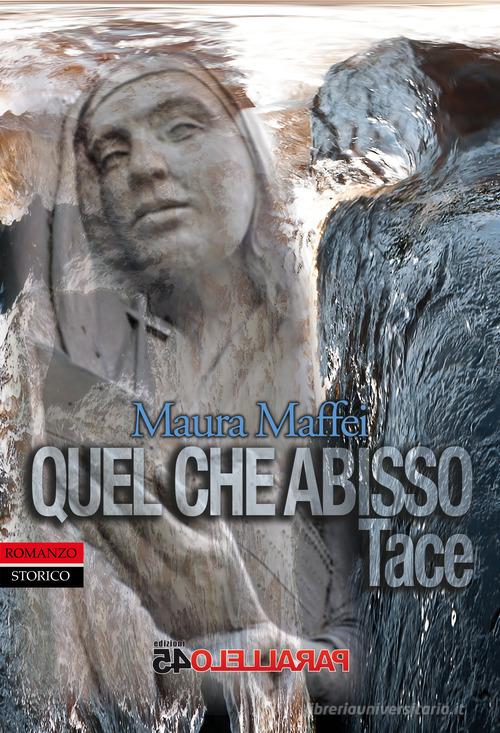 Libro Quel che abisso tace di Maura Maffei Secondo millennio di Parallelo45 Edizioni