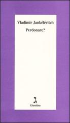 Perdonare? di Vladimir Jankélévitch edito da Giuntina