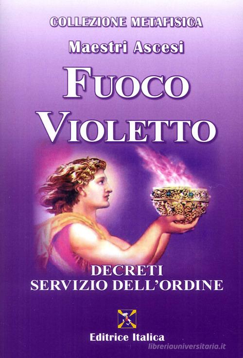 Fuoco violetto. Decreti servizio dell'ordine di Maestri ascesi edito da Editrice Italica (Milano)