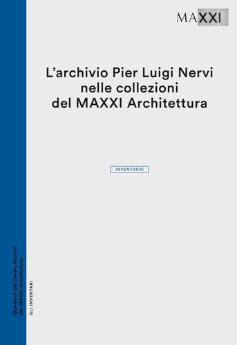 L' archivio Pier Luigi Nervi nelle collezioni del Maxxi Architettura. Inventario edito da MAXXI