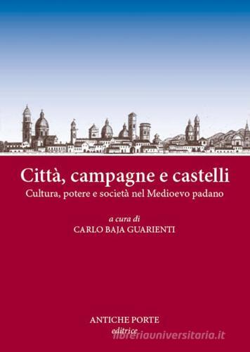 Città, campagne e castelli. Cultura, potere e società nel Medioevo padano. Atti del Convegno (Reggio Emilia, 12 marzo 2016) edito da Antiche Porte