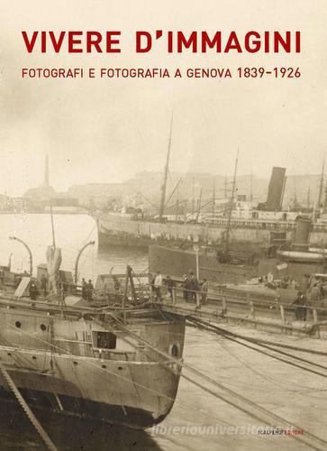 Vivere d'immagini. Fotografi e fotografia a Genova 1839-1926. Ediz. illustrata edito da Scalpendi