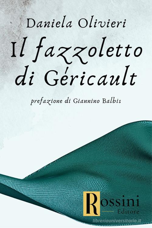 Il fazzoletto di Géricault di Daniela Olivieri edito da Rossini Editore