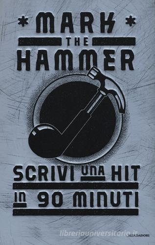 Scrivi una hit in 90 minuti di Mark The Hammer edito da Mondadori