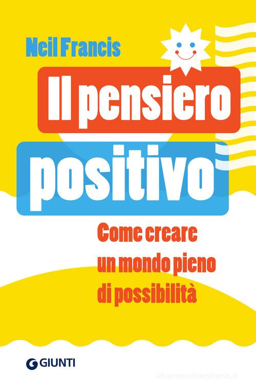Il pensiero positivo. Come creare un mondo pieno di possibilità di Neil Francis edito da Giunti Psychometrics
