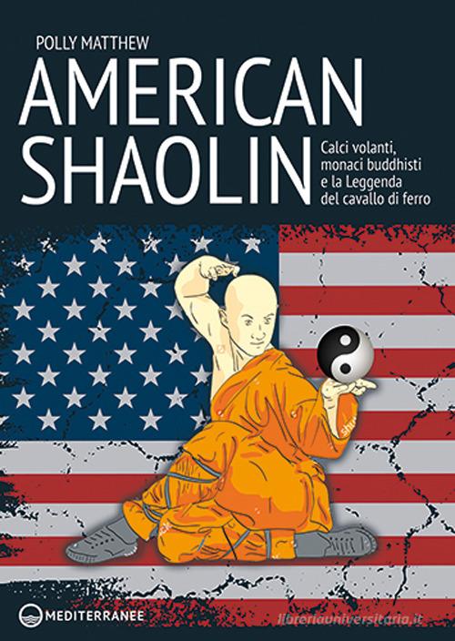 American Shaolin. Calci volanti, monaci buddhisti e la Leggenda del cavallo di Ferro di Matthew Polly edito da Edizioni Mediterranee