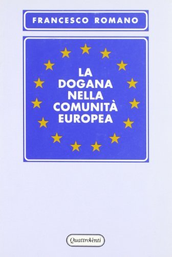 La dogana nella comunità europea di Francesco Romano edito da Quattroventi