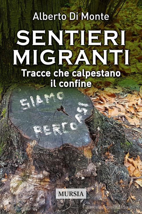 Sentieri migranti. Tracce che calpestano il confine di Alberto Abo Di Monte edito da Ugo Mursia Editore