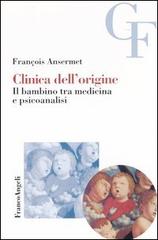Clinica dell'origine. Il bambino tra medicina e psicoanalisi di François Ansermet edito da Franco Angeli