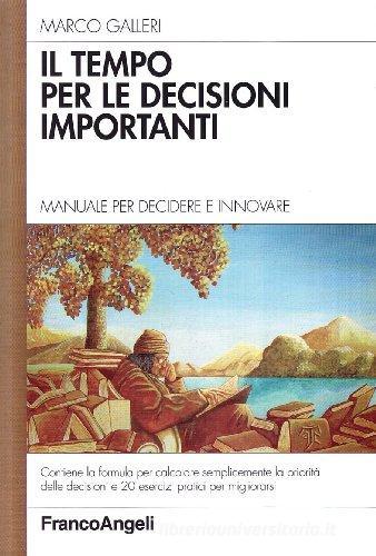 Il tempo per le decisioni importanti. Manuale per decidere e innovare di Marco Galleri edito da Franco Angeli